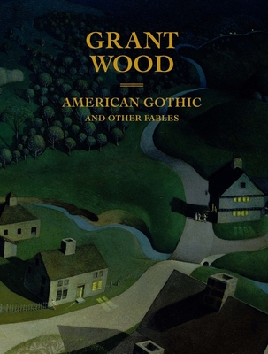 Grant Wood: American Gothic and Other Fables