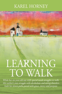 Learning to Walk: While her six-year-old son with special needs struggles to walk, this author's own struggle with alcoholism and eating By Karel Horney Cover Image
