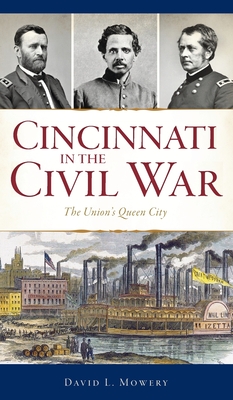 Cincinnati in the Civil War: The Union's Queen City By David L. Mowery Cover Image