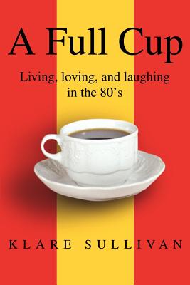 A Full Cup: Living, loving, and laughing in the 80's
