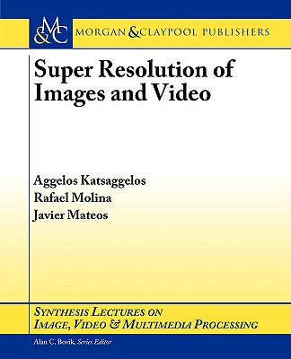 Super Resolution of Images and Video (Synthesis Lectures on Image) Cover Image
