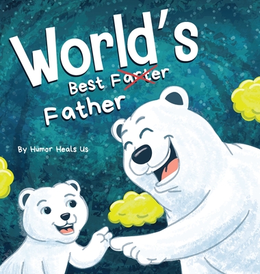 World's Best Father: A Funny Rhyming, Read Aloud Story Book for Kids and Adults About Farts and a Farting Father, Perfect Father's Day Gift (Farting Adventures #27)