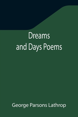 Dreams and Days Poems By George Parsons Lathrop Cover Image