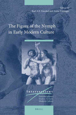 The Figure of the Nymph in Early Modern Culture (Intersections #54) By Karl A. E. Enenkel (Volume Editor), Anita Traninger (Volume Editor) Cover Image