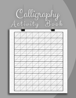Calligraphy Activity Book: The Guide To Mindful Lettering - An Introduction  To Brush Pens, Brush Pen Lettering A Step-By-Step Workbook For Learni  (Paperback)