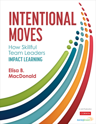Intentional Moves: How Skillful Team Leaders Impact Learning By Elisa B. MacDonald Cover Image