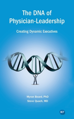 DNA of Physician Leadership: Creating Dynamic Executives Cover Image