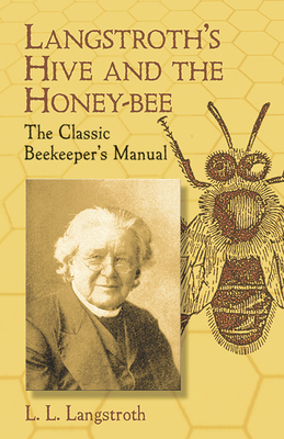 Langstroth's Hive and the Honey-Bee: The Classic Beekeeper's Manual By L. L. Langstroth Cover Image