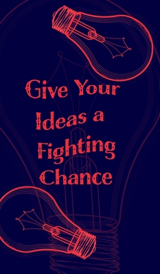Give Your Ideas a Fighting Chance - Blank Lined 5x8 Notebook for Quick Ideas: Inspiring Notepad - Inspiration Writing Cover Image