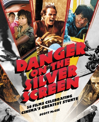 Danger on the Silver Screen: 50 Films Celebrating Cinema's Greatest Stunts (Turner Classic Movies) By Scott McGee Cover Image