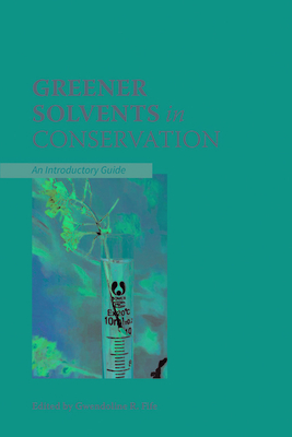 Greener Solvents in Conservation: An Introductory Guide By Gwendoline R. Fife (Editor) Cover Image