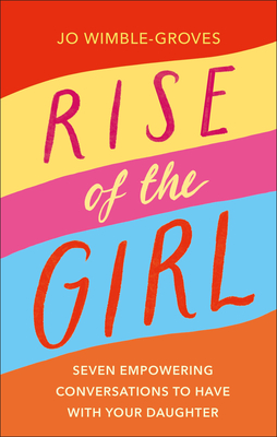Rise of the Girl: Seven Empowering Conversations To Have With Your Daughter By Jo Wimble-Groves Cover Image