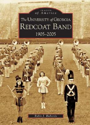 The University of Georgia Redcoat Band: 1905-2005 (Images of America) By Robin J. Richards Cover Image