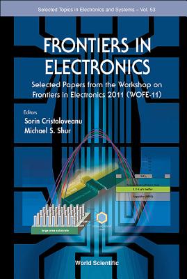 Frontiers in Electronics: Selected Papers from the Workshop on Frontiers in Electronics 2011 (Wofe-11) (Selected Topics in Electronics and Systems #53) By Sorin Cristoloveanu (Editor), Michael S. Shur (Editor) Cover Image