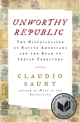 Book cover: Unworthy Republic: The Dispossession of Native Americans and the Road to Indian Territory by Claudio Saunt