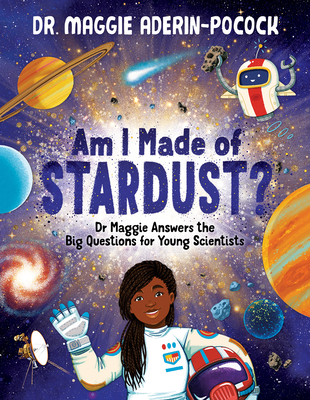 Am I Made of Stardust?: Dr. Maggie's Answers to Your Questions about Space Cover Image