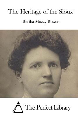 The Heritage of the Sioux By The Perfect Library (Editor), Bertha Muzzy Bower Cover Image