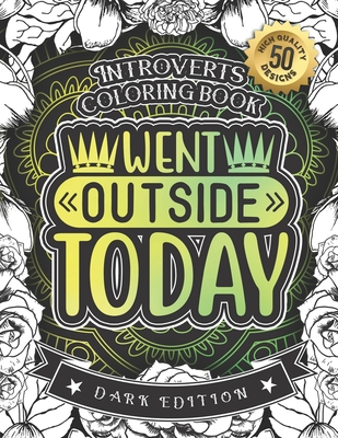 Introverts Coloring Book, Went Outside Today: A Fun colouring Gift Book For Anxious People For Relaxation With Humorous Anti-Social Sayings & Stress R Cover Image