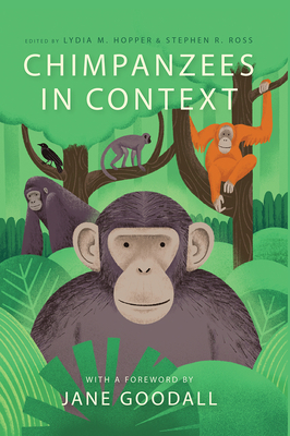 Chimpanzees in Context: A Comparative Perspective on Chimpanzee Behavior, Cognition, Conservation, and Welfare By Lydia M. Hopper (Editor), Stephen R. Ross (Editor), Jane Goodall (Foreword by) Cover Image