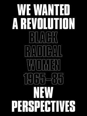 We Wanted a Revolution: Black Radical Women, 1965-85: New Perspectives