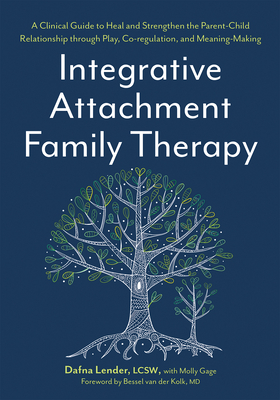 Integrative Attachment Family Therapy: A Clinical Guide to Heal and Strengthen the Parent-Child Relationship Cover Image