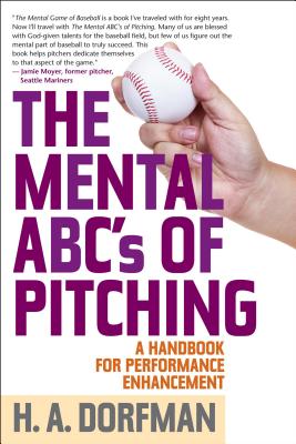 The Mental ABCs of Pitching: A Handbook for Performance Enhancement By H. a. Dorfman, Rick Wolff (Foreword by) Cover Image