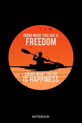 Doing What You Like Is Freedom Liking What You Do Is Happiness Notebook: Liniertes Notizbuch - Kanu Fahren Kajak Paddel Kanusport Retro Vintage Boot G Cover Image