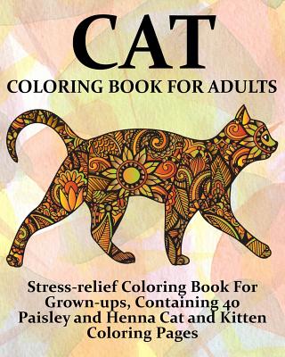 Cat Coloring Book For Adults: Stress-relief Coloring Book For Grown-ups,  Containing 40 Paisley and Henna Cat and Kitten Coloring Pages (Paperback)