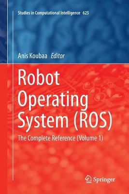 Robot Operating System (Ros): The Complete Reference (Volume 1) (Studies in Computational Intelligence #625) Cover Image