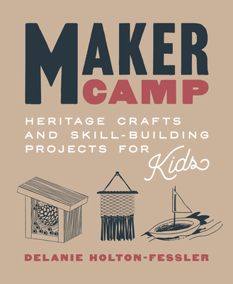 Maker Camp: Heritage Crafts and Skill-Building Projects for Kids Cover Image