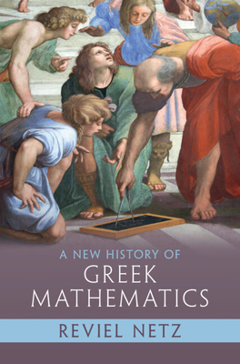 A New History of Greek Mathematics By Reviel Netz Cover Image