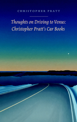 Thoughts on Driving to Venus: Christopher Pratt's Car Books By Christopher Pratt, Tom Smart (Editor) Cover Image