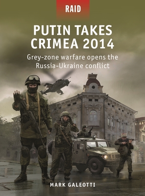 Putin Takes Crimea 2014: Grey-zone warfare opens the Russia-Ukraine conflict (Raid #59) By Mark Galeotti, Irene Cano Rodríguez (Illustrator) Cover Image