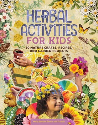 Herbal Activities for Kids: 50 Nature Crafts, Recipes, and Garden Projects Cover Image
