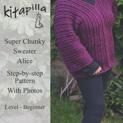 Super Chunky Sweater - Alice: Step - by - step easy crochet pattern, with photos, for beginners By Kit Thomas Cover Image