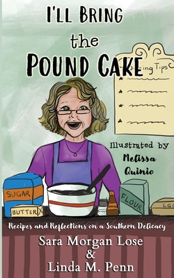 I'll Bring the Pound Cake: Recipes & Reflections on a Southern Delicacy Cover Image