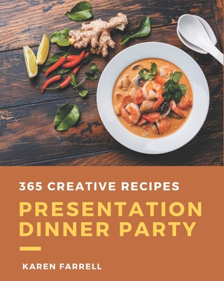 365 Creative Presentation Dinner Party Recipes: Make Cooking at Home Easier with Presentation Dinner Party Cookbook! Cover Image