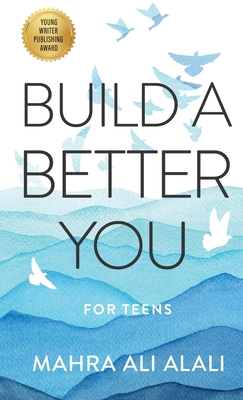 Build a Better You - For Teens: How to Become the Best Version of Yourself in Seven Easy Steps By Mahra Ali Alali Cover Image