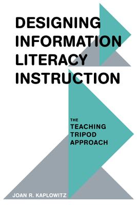 Designing Information Literacy Instruction: The Teaching Tripod Approach By Joan R. Kaplowitz Cover Image