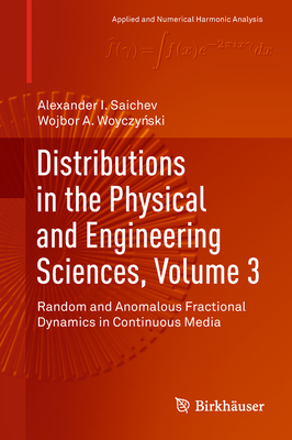 Distributions in the Physical and Engineering Sciences, Volume 3: Random and Anomalous Fractional Dynamics in Continuous Media (Applied and Numerical Harmonic Analysis) Cover Image