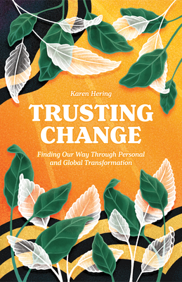 Trusting Change: Finding Our Way Through Personal and Global Transformation By Karen Hering Cover Image