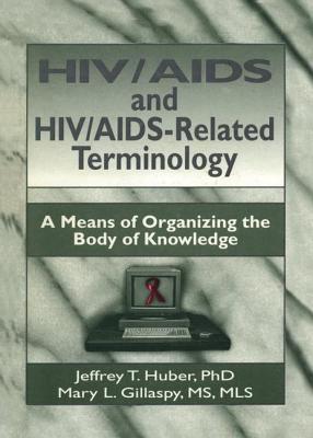 HIV/AIDS and Hiv/Aids-Related Terminology: A Means of Organizing the Body of Knowledge (Haworth Medical Information Sources) Cover Image