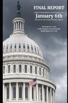 January 6th Final Report: The Final Report of the Select Committee to Investigate the January 6th Attack on the United State Capitol By Us House of Representatives Cover Image