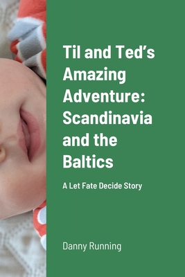 Til and Ted's Amazing Adventure: Scandinavia and the Baltics: A Let Fate Decide Story By Danny Running Cover Image