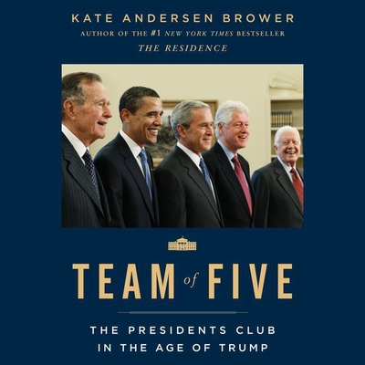 Team of Five Lib/E: The Presidents Club in the Age of Trump