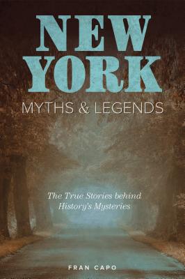 New York Myths and Legends: The True Stories behind History's Mysteries (Myths and Mysteries)