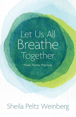 Let Us All Breathe Together: Prose, Poems, Practices By Sheila Peltz Weinberg Cover Image
