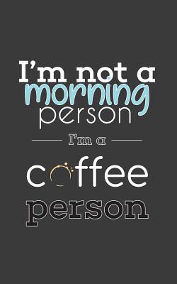 I'm not a Morning Person I'm A Coffee Person: Funny I'm not a Morning Person  Im A Coffee Person Notebook - Good Morning Doodle Diary Book Gift Sayings  (Paperback) | Quail Ridge