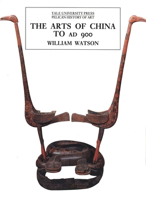 The Arts of China to A.D. 900 (The Yale University Press Pelican History of Art Series)