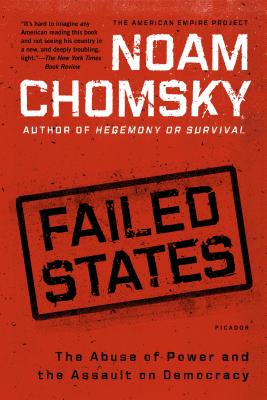 Failed States: The Abuse of Power and the Assault on Democracy (American Empire Project)